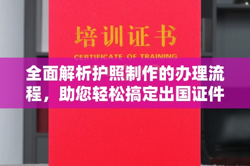 新华全面解析护照制作的办理流程，助您轻松搞定出国证件