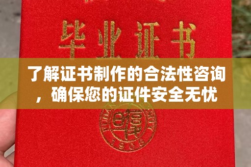 新华了解证书制作的合法性咨询，确保您的证件安全无忧