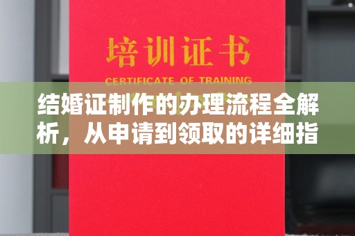 新华结婚证制作的办理流程全解析，从申请到领取的详细指南