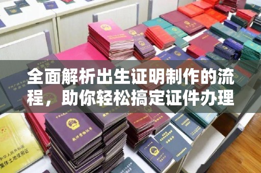 新华全面解析出生证明制作的流程，助你轻松搞定证件办理