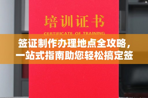 新华签证制作办理地点全攻略，一站式指南助您轻松搞定签证