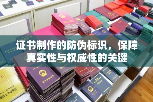 新华证书制作的防伪标识，保障真实性与权威性的关键