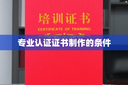 新华专业认证证书制作的条件
