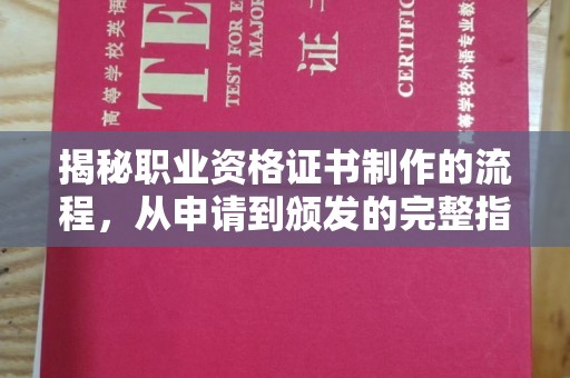新华揭秘职业资格证书制作的流程，从申请到颁发的完整指南