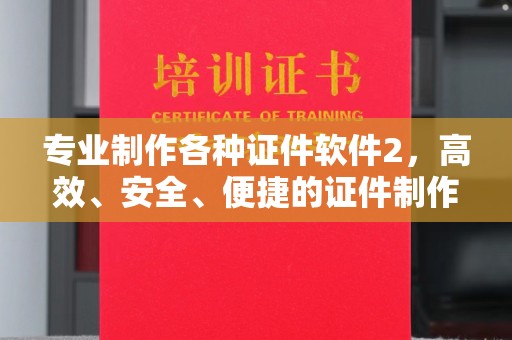 新华专业制作各种证件软件2，高效、安全、便捷的证件制作解决方案