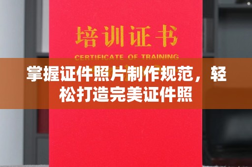 新华掌握证件照片制作规范，轻松打造完美证件照