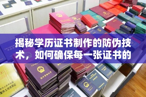 新华揭秘学历证书制作的防伪技术，如何确保每一张证书的真实性