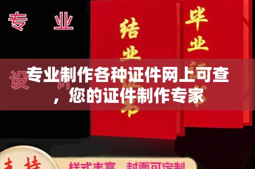 新华专业制作各种证件网上可查，您的证件制作专家