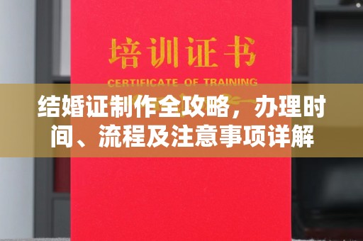 新华结婚证制作全攻略，办理时间、流程及注意事项详解